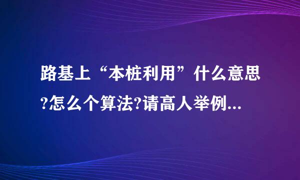 路基上“本桩利用”什么意思?怎么个算法?请高人举例指点,谢谢.