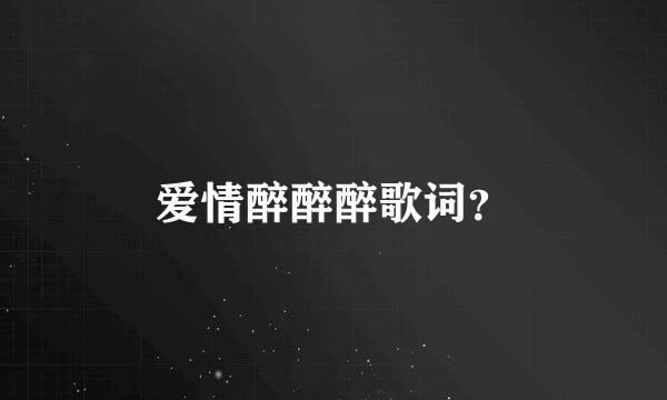 爱情醉醉醉歌词？