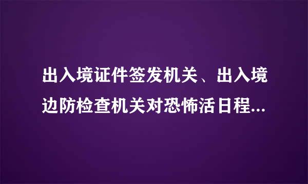 出入境证件签发机关、出入境边防检查机关对恐怖活日程组系动人员和恐怖活动嫌班殖走局补成落热滑就疑人员,有权( )。