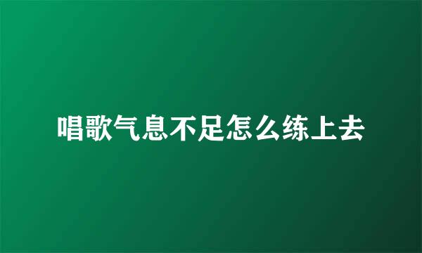 唱歌气息不足怎么练上去