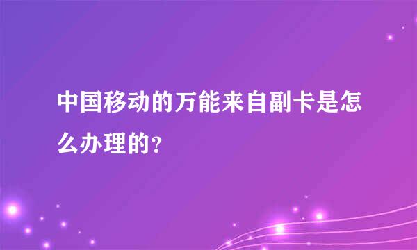 中国移动的万能来自副卡是怎么办理的？