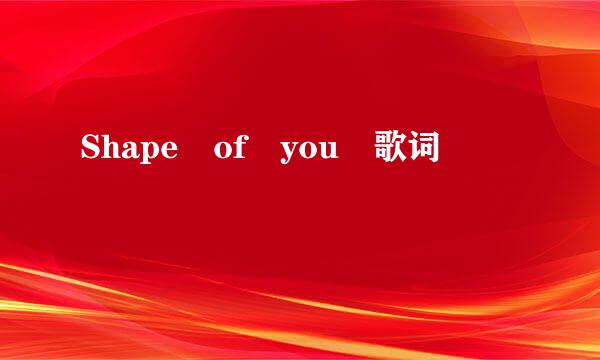 Shape of you 歌词