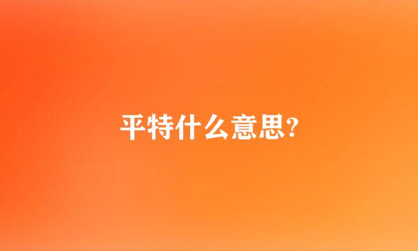 平特什么意思?