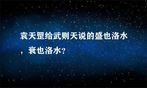 袁天罡给武则天说的盛也洛水，衰也洛水？