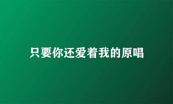 只要你还爱着我的原唱