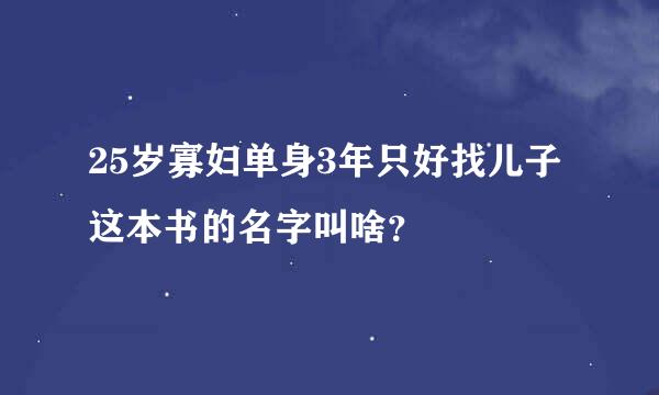 25岁寡妇单身3年只好找儿子这本书的名字叫啥？