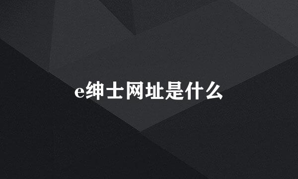 e绅士网址是什么