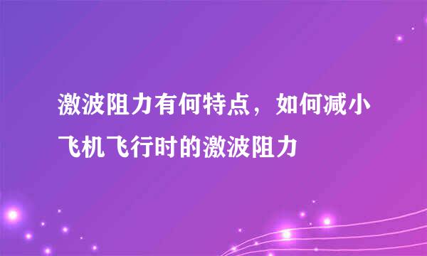 激波阻力有何特点，如何减小飞机飞行时的激波阻力