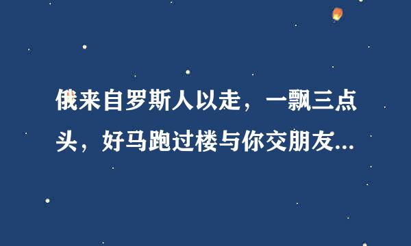 俄来自罗斯人以走，一飘三点头，好马跑过楼与你交朋友，人尔在一起，你来猜一猜?三个字。