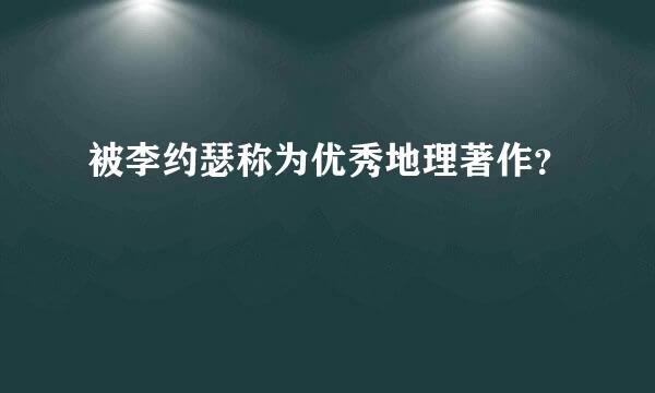 被李约瑟称为优秀地理著作？