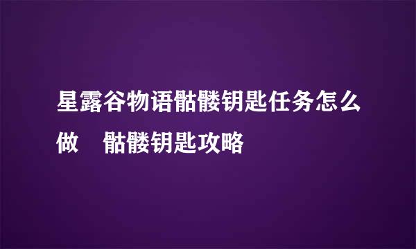 星露谷物语骷髅钥匙任务怎么做 骷髅钥匙攻略