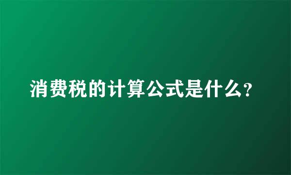 消费税的计算公式是什么？