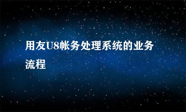 用友U8帐务处理系统的业务流程