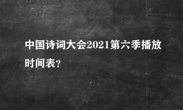 中国诗词大会2021第六季播放时间表？