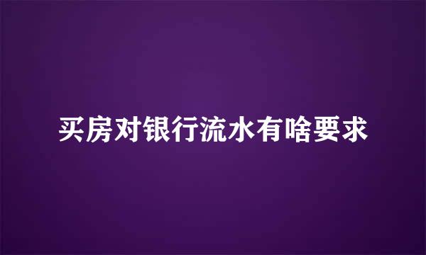 买房对银行流水有啥要求