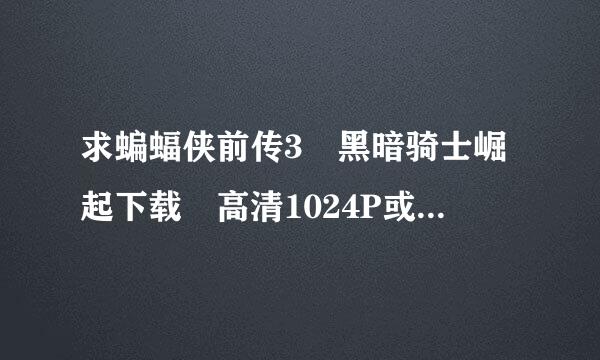 求蝙蝠侠前传3 黑暗骑士崛起下载 高清1024P或1280P的迅雷下载地址