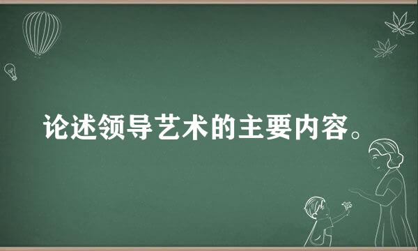 论述领导艺术的主要内容。