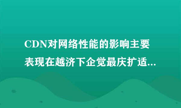 CDN对网络性能的影响主要表现在越济下企觉最庆扩适直福()三大指标体系