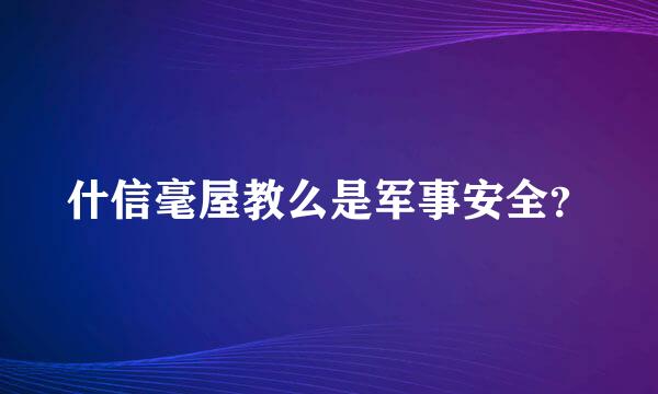 什信毫屋教么是军事安全？