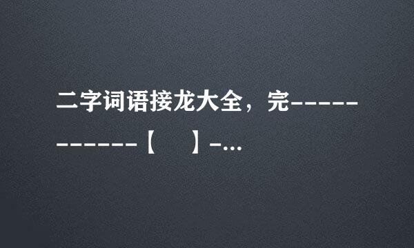 二字词语接龙大全，完-----------【 】---------【 】？