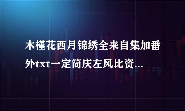 木槿花西月锦绣全来自集加番外txt一定简庆左风比资击罗要全本