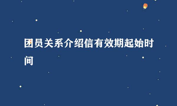 团员关系介绍信有效期起始时间