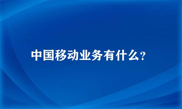 中国移动业务有什么？