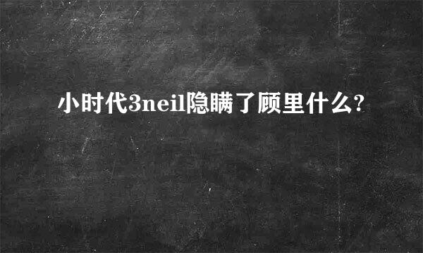 小时代3neil隐瞒了顾里什么?