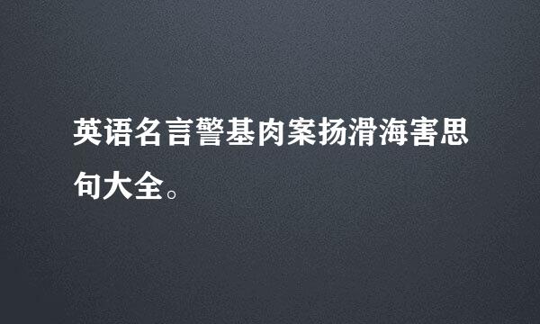 英语名言警基肉案扬滑海害思句大全。