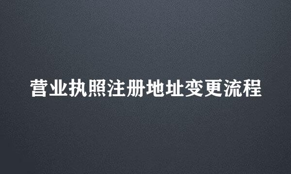 营业执照注册地址变更流程