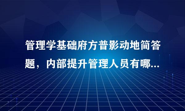 管理学基础府方普影动地简答题，内部提升管理人员有哪些优缺点