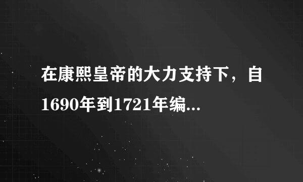 在康熙皇帝的大力支持下，自1690年到1721年编成的( )是一部介绍西方数学知识的百科全书。