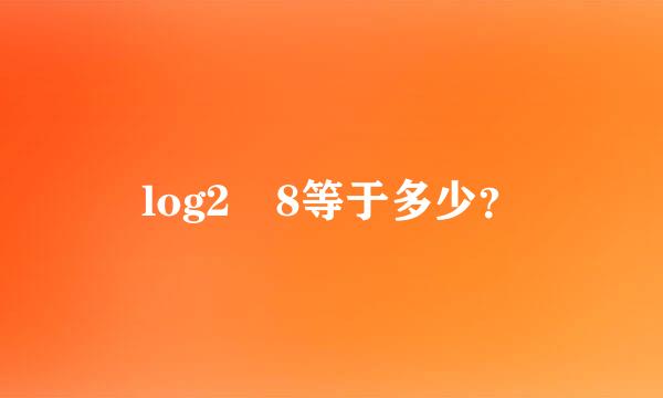 log2 8等于多少？