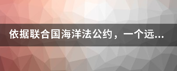 依据联合国海洋法公约，一个远洋小岛最大可拥有的领海面积可达（）多平方公里