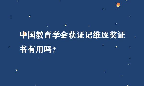 中国教育学会获证记维逐奖证书有用吗？