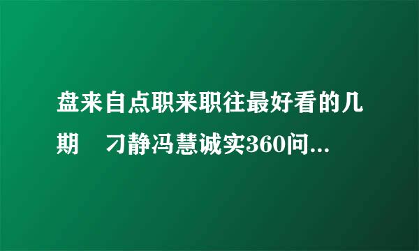 盘来自点职来职往最好看的几期 刁静冯慧诚实360问答是问题