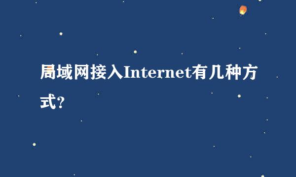 局域网接入Internet有几种方式？