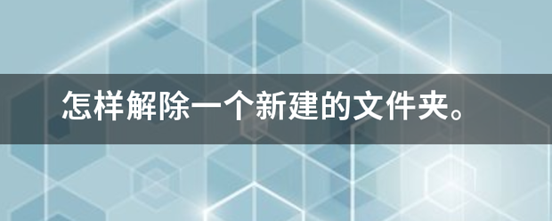 怎样解除一来自个新建的文件夹。