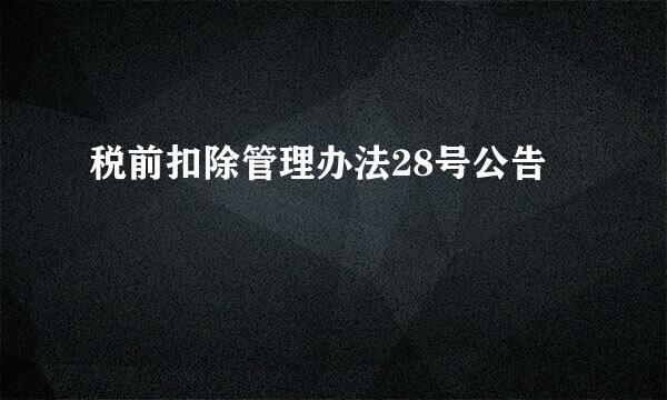 税前扣除管理办法28号公告