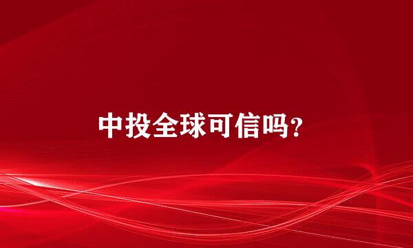 中投全球可信吗？