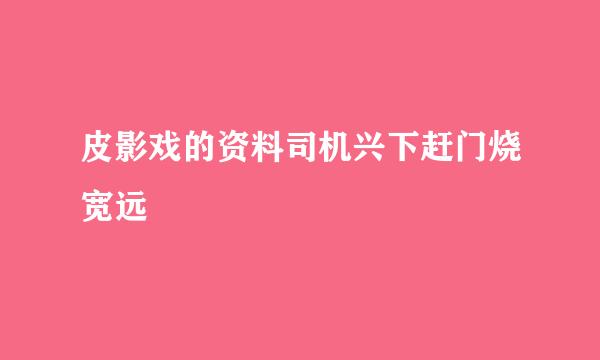 皮影戏的资料司机兴下赶门烧宽远