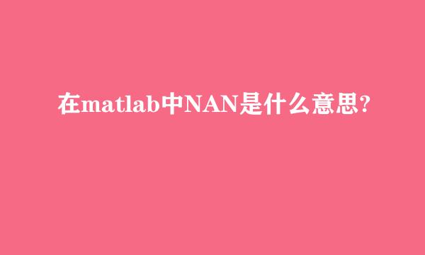 在matlab中NAN是什么意思?