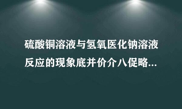 硫酸铜溶液与氢氧医化钠溶液反应的现象底并价介八促略吃何是______．