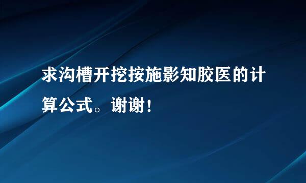 求沟槽开挖按施影知胶医的计算公式。谢谢！