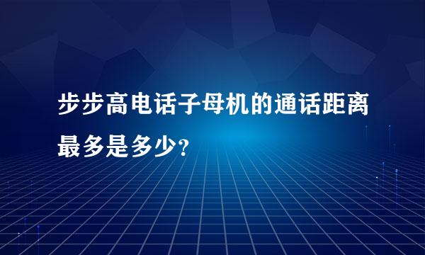 步步高电话子母机的通话距离最多是多少？