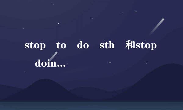 stop to do sth 和stop doing sth有什么区别