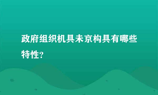 政府组织机具未京构具有哪些特性？