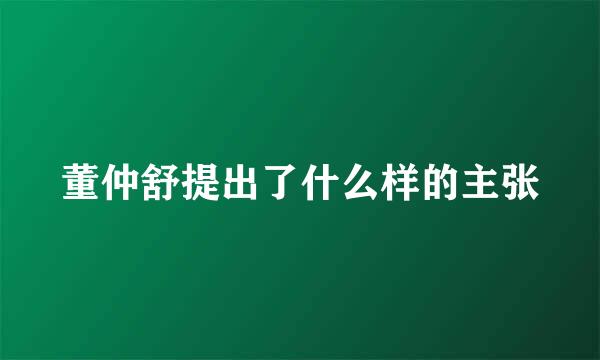 董仲舒提出了什么样的主张