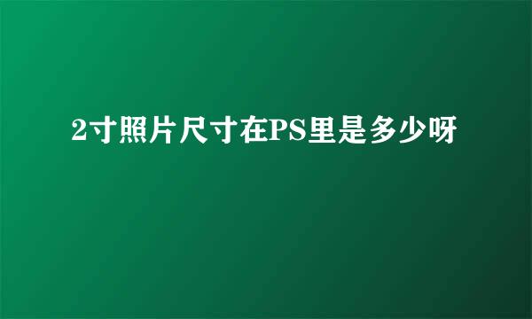 2寸照片尺寸在PS里是多少呀