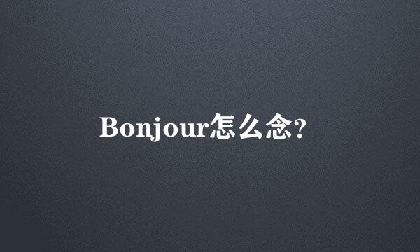 Bonjour怎么念？